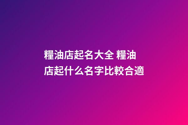 糧油店起名大全 糧油店起什么名字比較合適-第1張-店鋪起名-玄機派